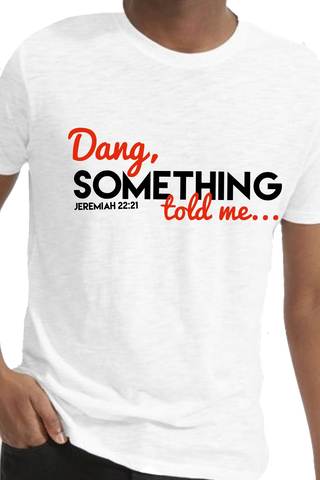 "Dang, SOMETHING told me" T-Shirt